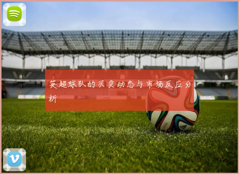 英超球队的买卖动态与市场反应分析