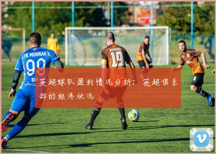英超球队盈利情况分析：英超俱乐部的经济状况